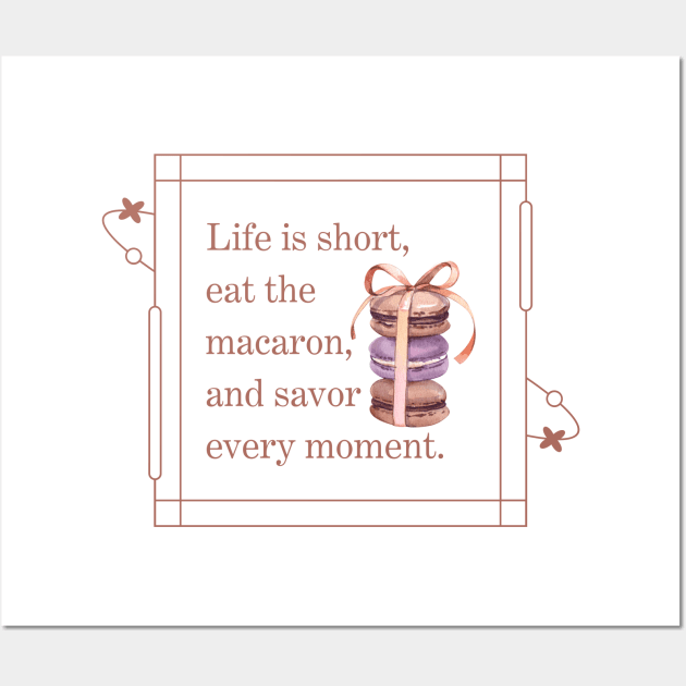 Life is short, eat the macaron, and savor  every moment Wall Art by shopfindingbeni